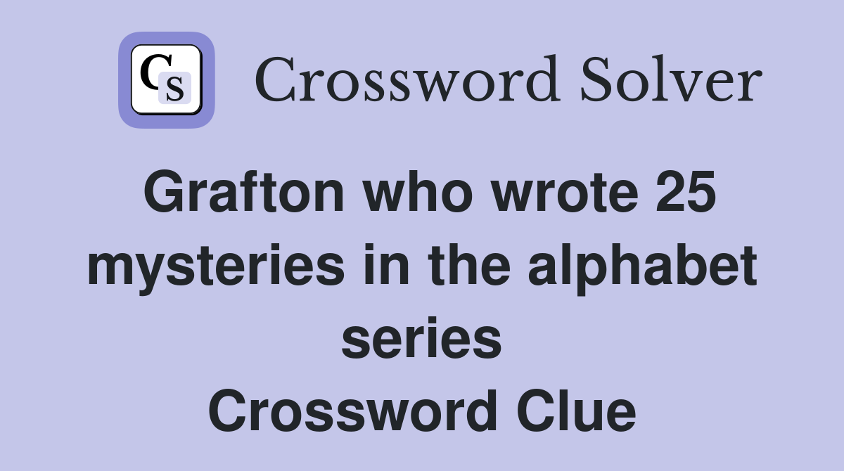 Grafton who wrote 25 mysteries in the alphabet series Crossword Clue